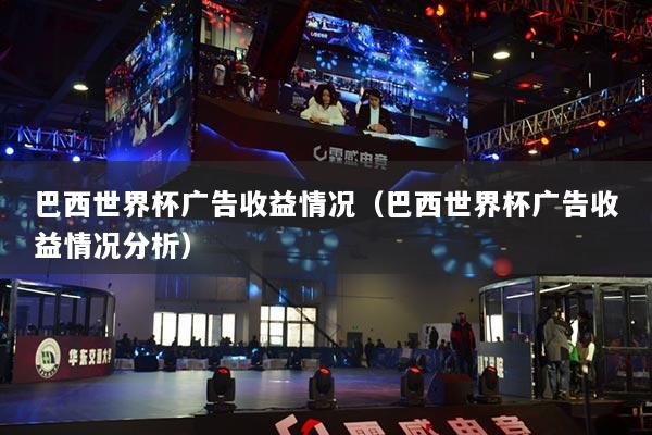 巴西世界杯广告收益情况（巴西世界杯广告收益情况分析）