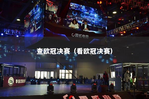 查欧冠决赛（看欧冠决赛）