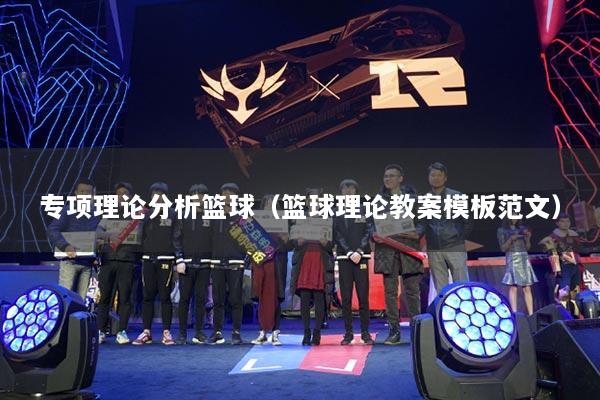 专项理论分析篮球（篮球理论教案模板范文）