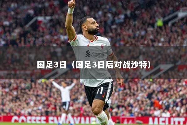 国足3日(国足3日后对战沙特)