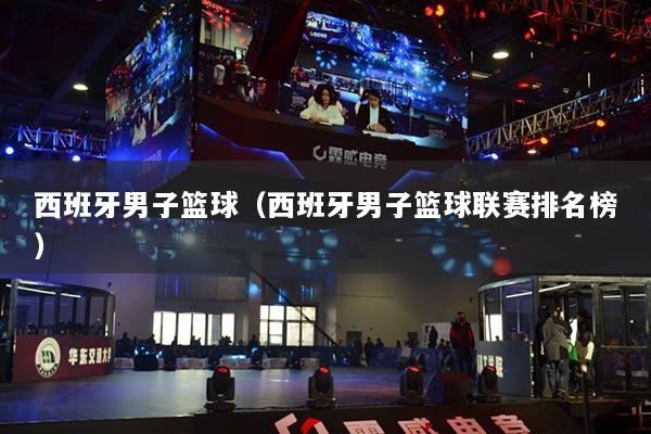 西班牙男子篮球(西班牙男子篮球联赛排名榜)