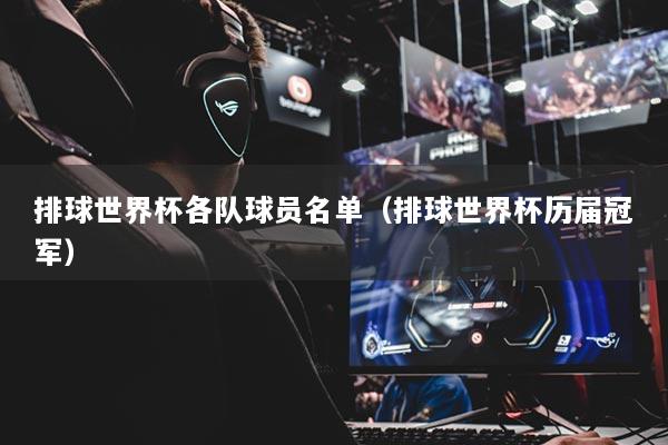 排球世界杯各队球员名单(排球世界杯历届冠军)