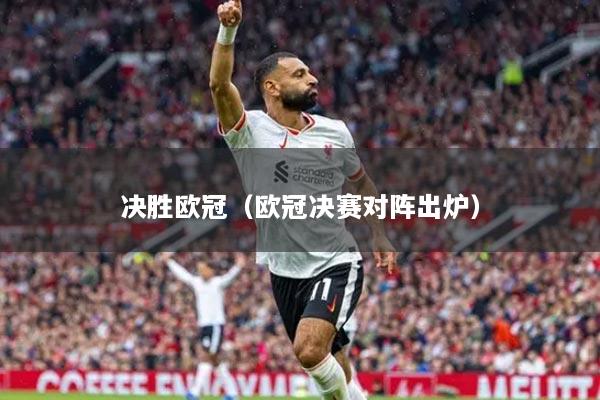 决胜欧冠(欧冠决赛对阵出炉)