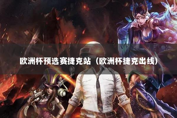 欧洲杯预选赛捷克站（欧洲杯捷克出线）