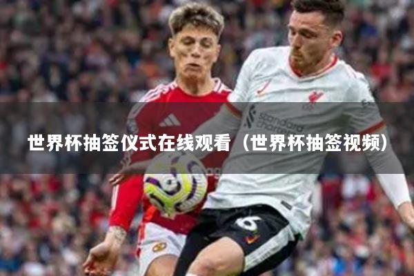 世界杯抽签仪式在线观看（世界杯抽签视频）