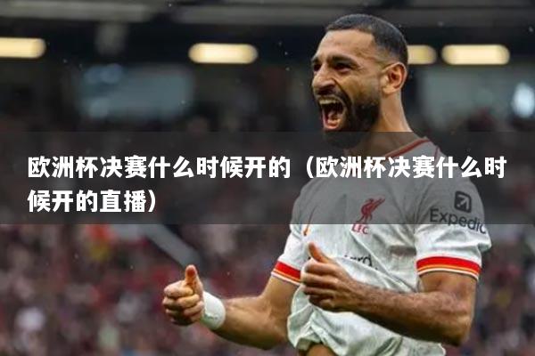 欧洲杯决赛什么时候开的（欧洲杯决赛什么时候开的直播）