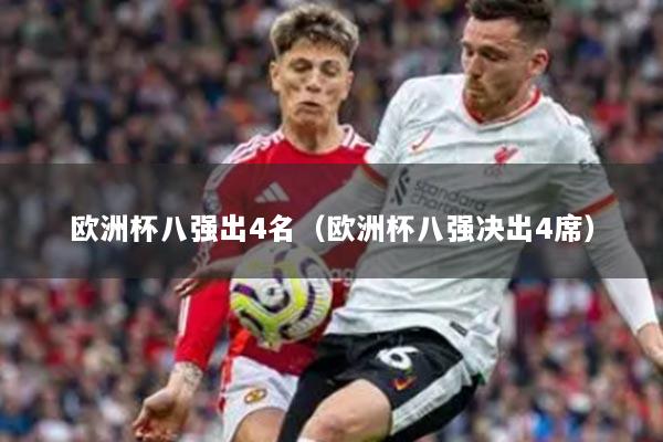 欧洲杯八强出4名（欧洲杯八强决出4席）
