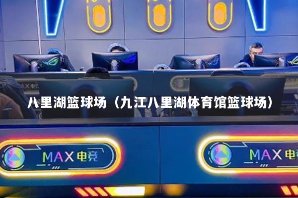 详细阅读:八里湖篮球场(九江八里湖体育馆篮球场) 八里湖篮球场(九江八里湖体育馆篮球场)