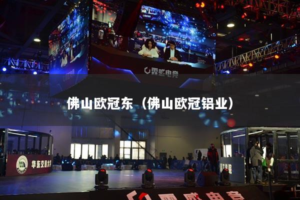 详细阅读:佛山欧冠东(佛山欧冠铝业) 佛山欧冠东(佛山欧冠铝业)