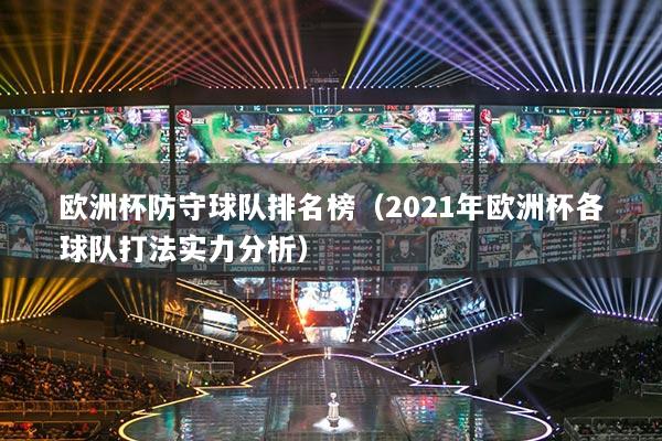 详细阅读:欧洲杯防守球队排名榜(2021年欧洲杯各球队打法实力分析) 欧洲杯防守球队排名榜(2021年欧洲杯各球队打法实力分析)